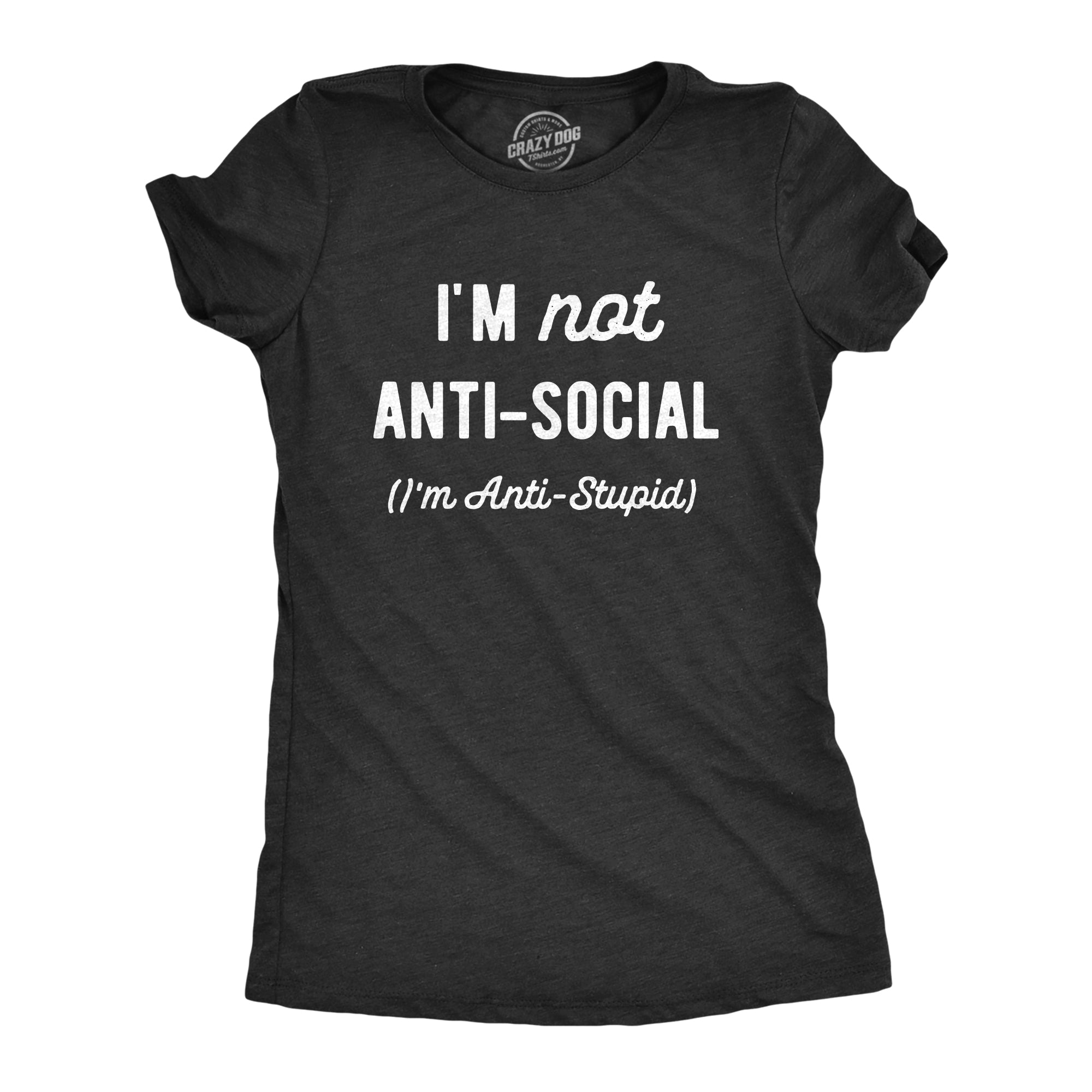 Im Not Anti Social Im Anti Stupid Women's T Shirt