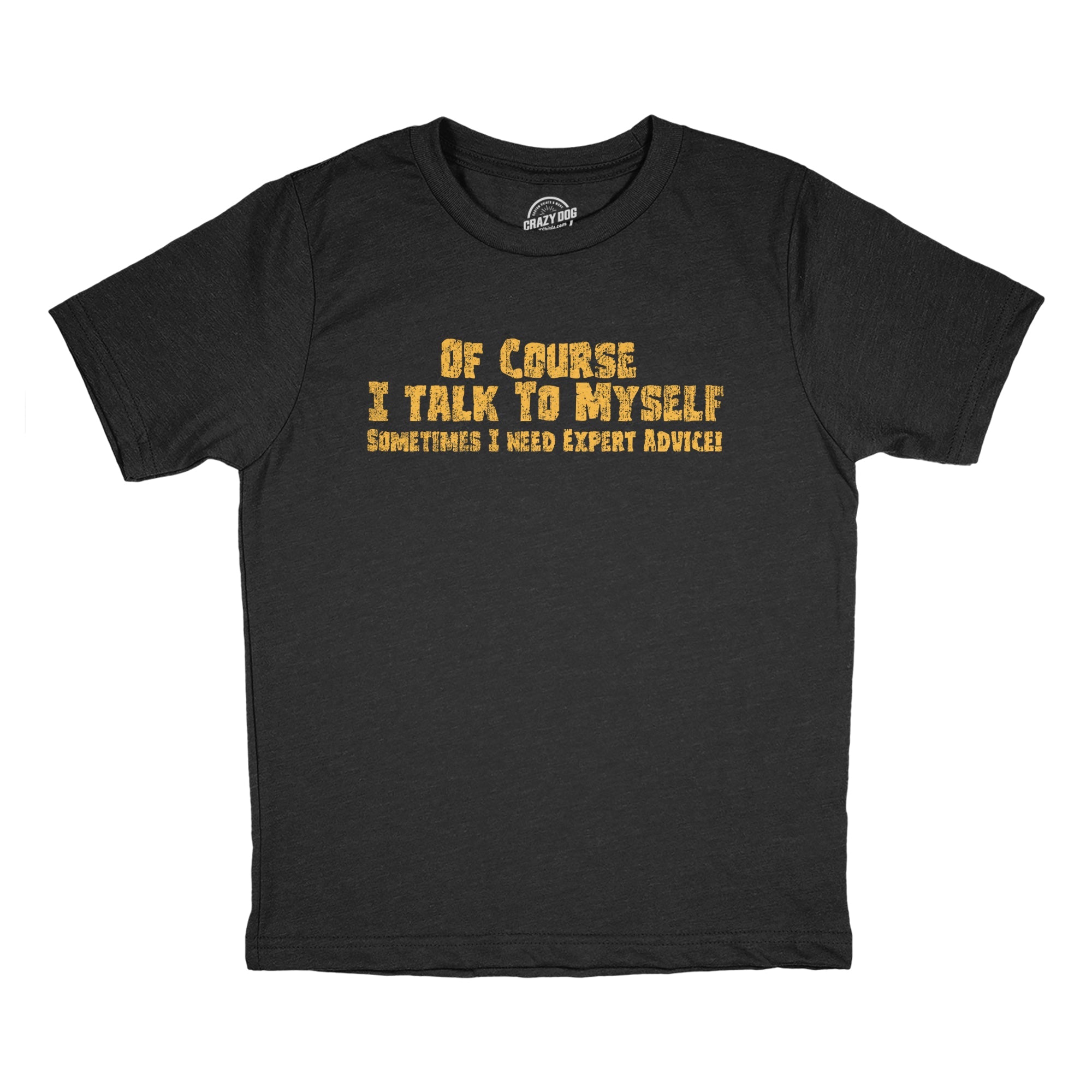 Of Course I Talk to Myself Sometimes I Need Expert Advice Youth T Shirt