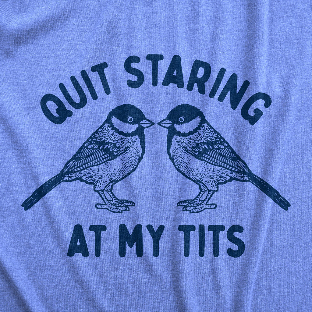 Quit Staring At My Tits Women's T Shirt