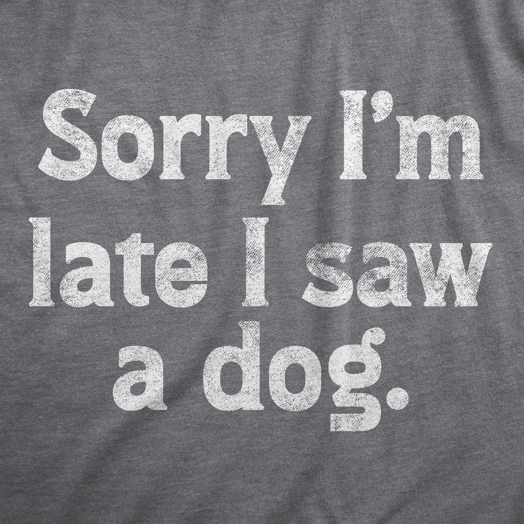 Sorry Im Late I Saw A Dog Men's T Shirt