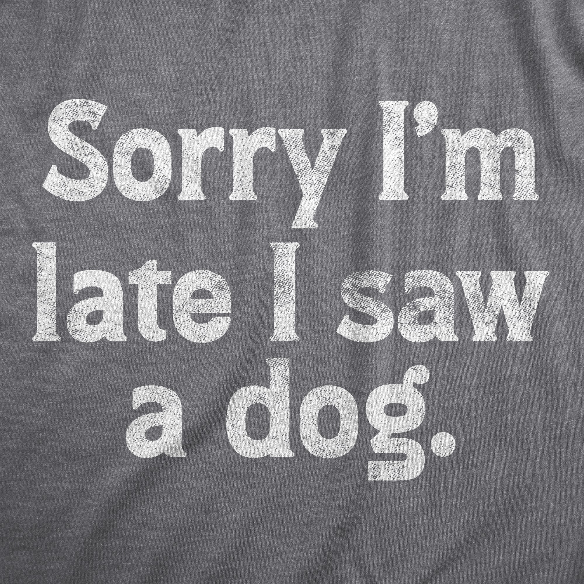 Sorry Im Late I Saw A Dog Men's T Shirt