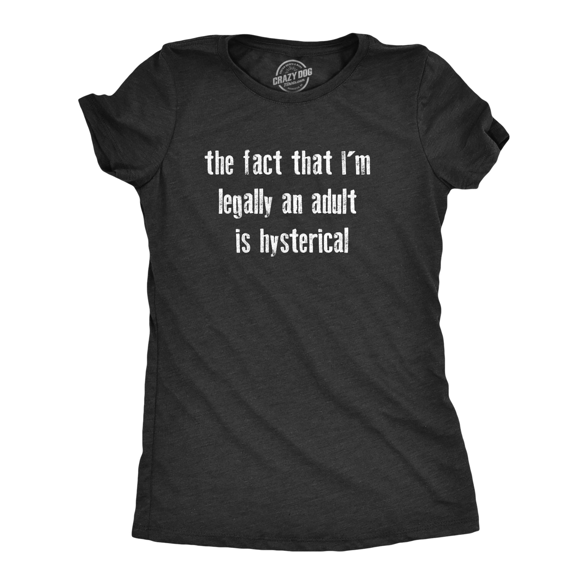 The Fact That Im Legally An Adult Is Hysterical Women's T Shirt