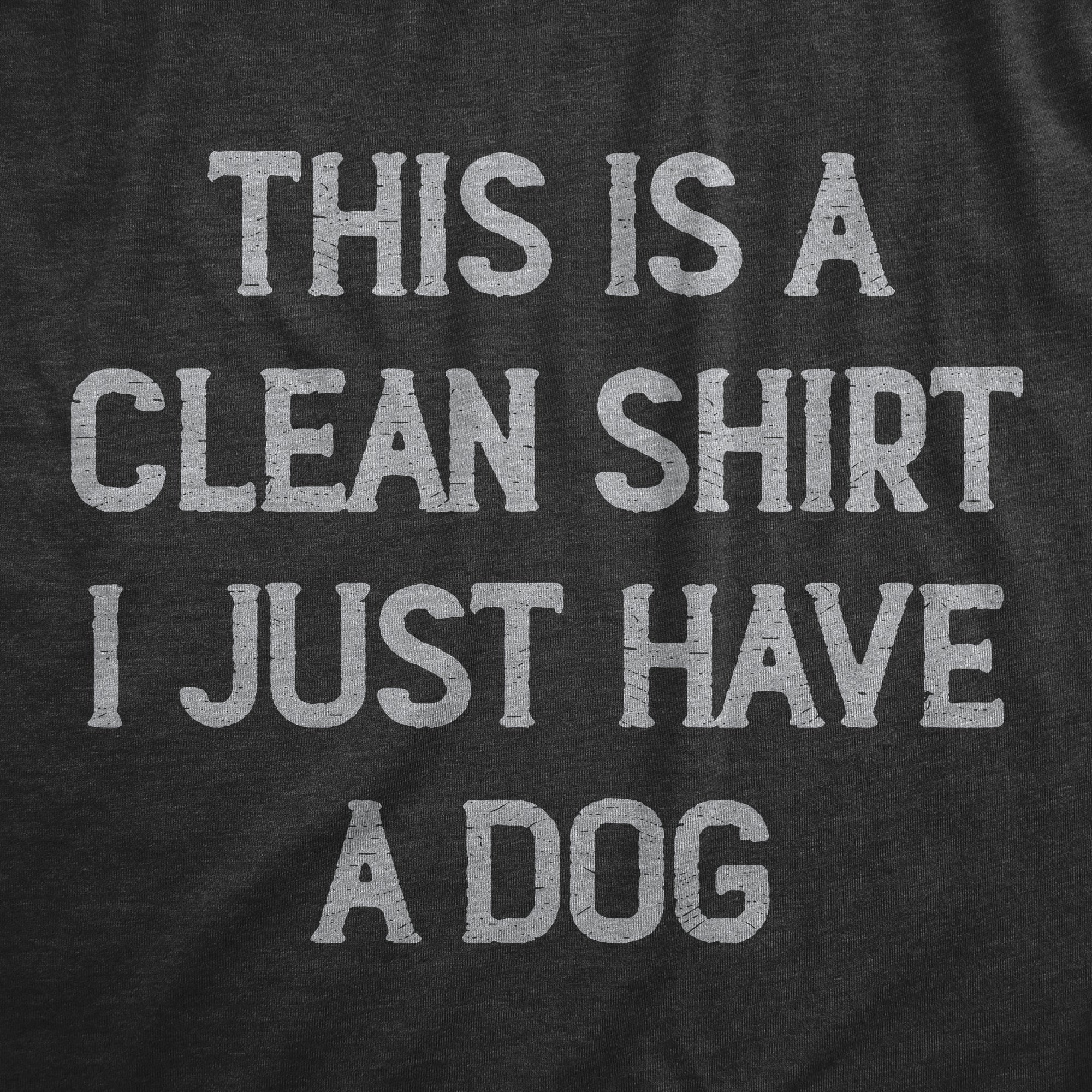 This Is A Clean Shirt I Just Have A Dog Men's T Shirt