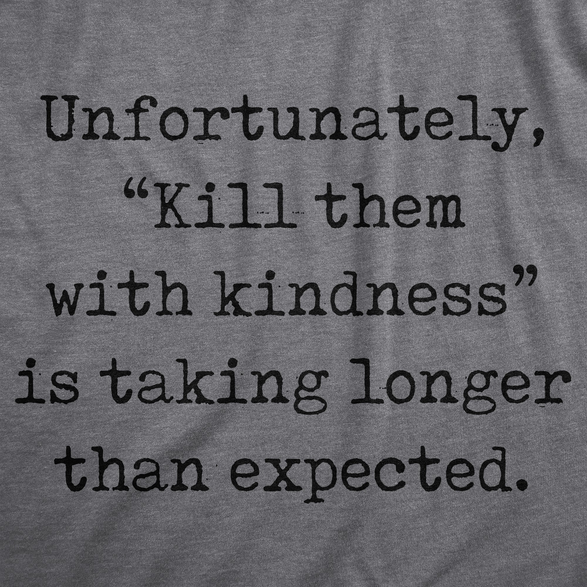 Unfortunately Kill Them With Kindness Is Taking Longer Than Expected Women's T Shirt