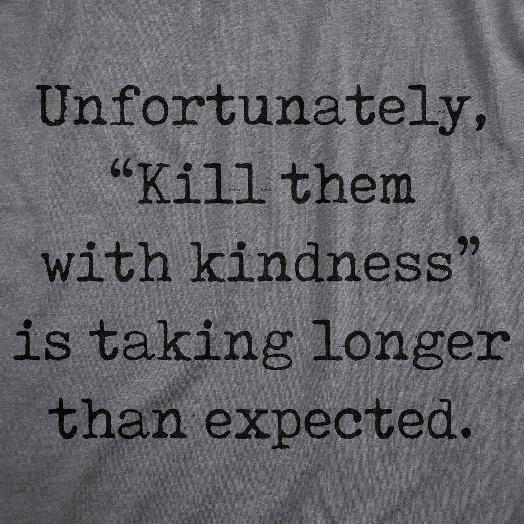 Unfortunately Kill Them With Kindness Is Taking Longer Than Expected Men's T Shirt