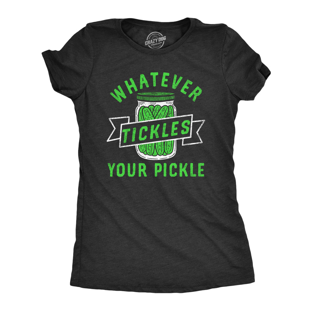 Whatever Tickles Your Pickle Women's T Shirt