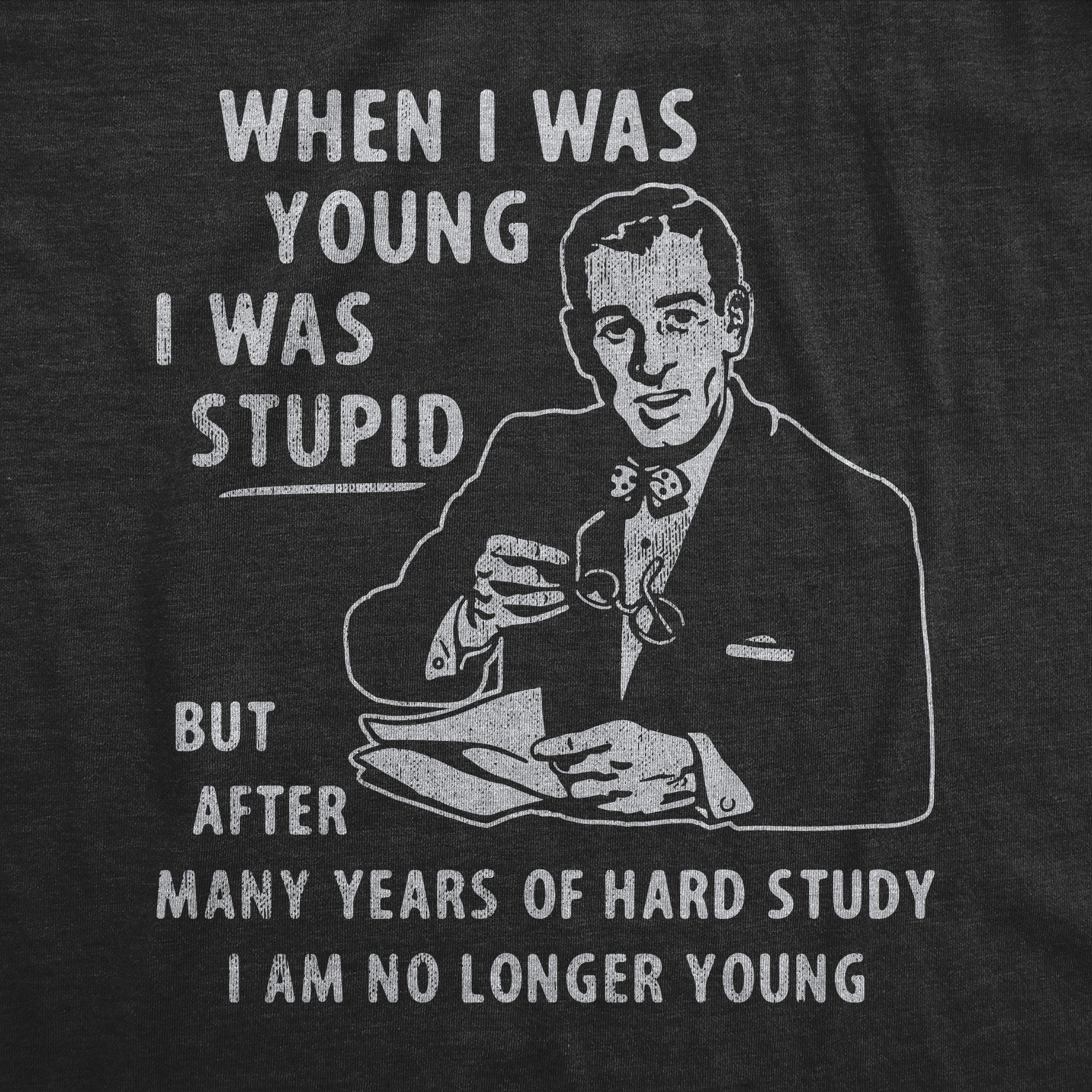 When I Was Young I Was Stupid Men's T Shirt