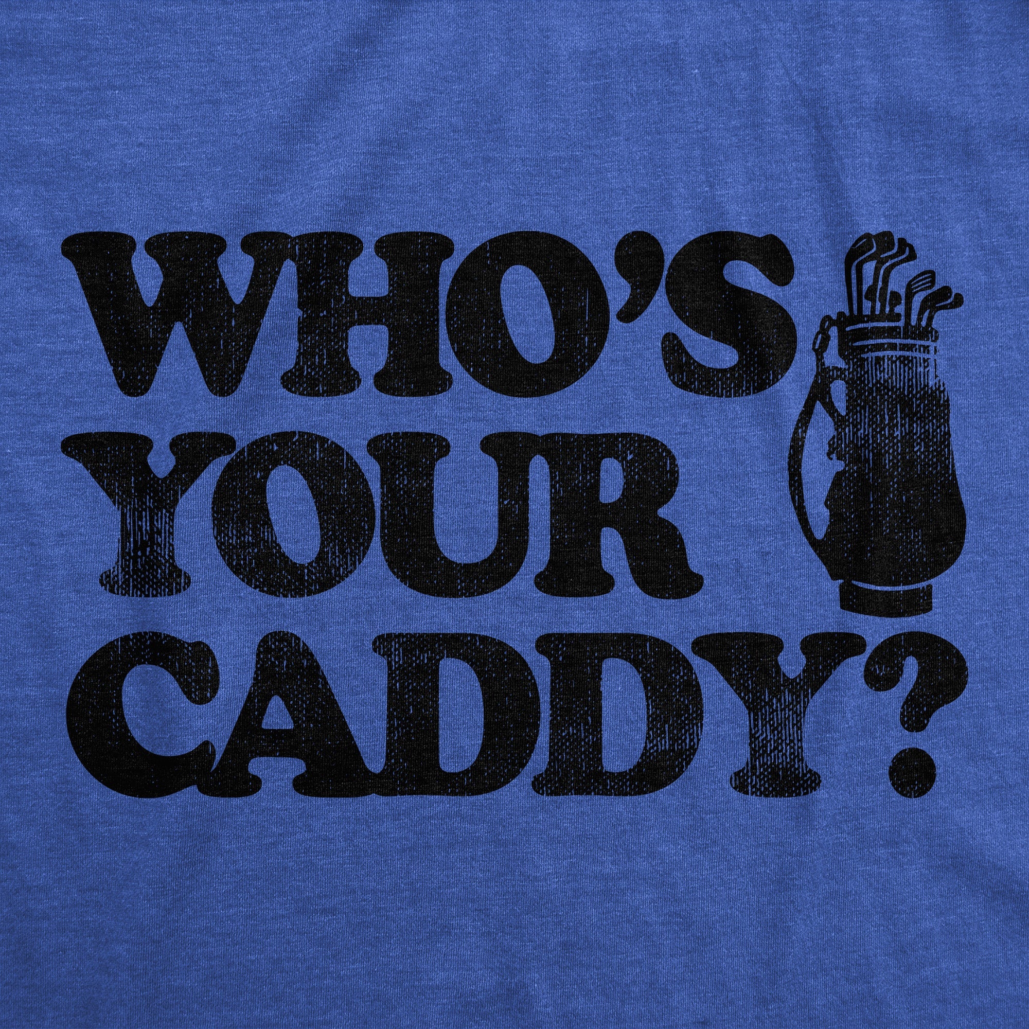 Whos Your Caddy Men's T Shirt
