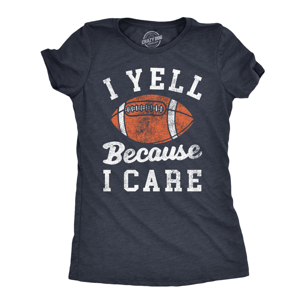 I Yell Because I Care Women's T Shirt