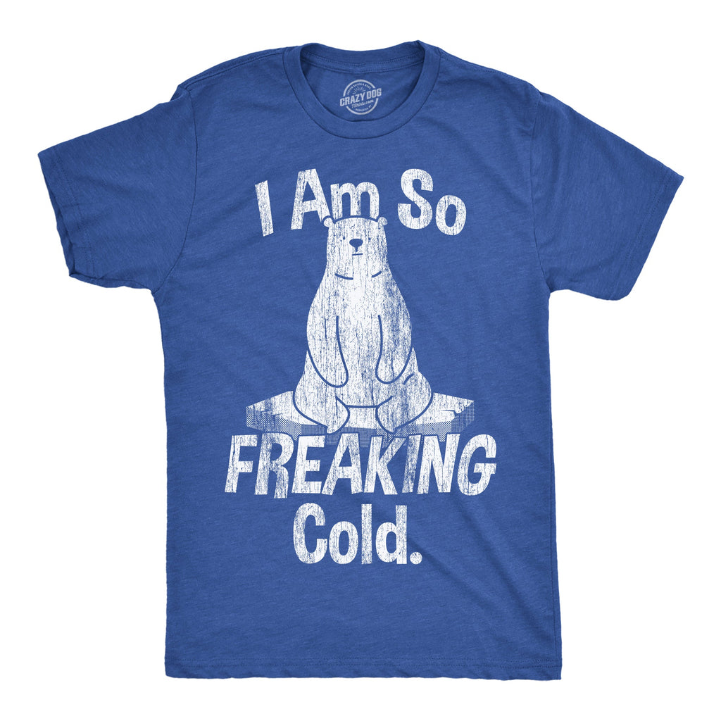 I Am So Freaking Cold Men's T Shirt