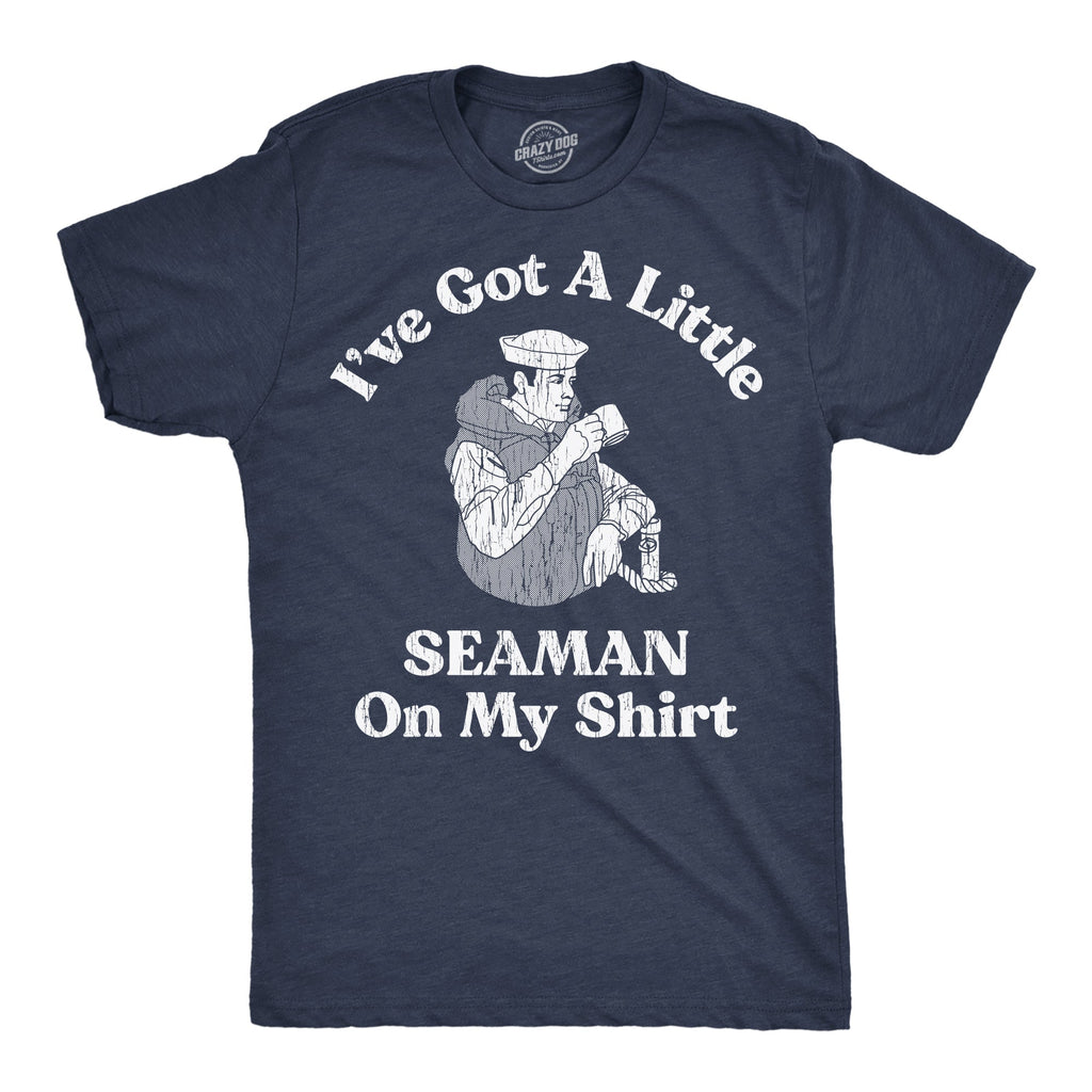 Ive Got A Little Seaman On My Shirt Men's T Shirt