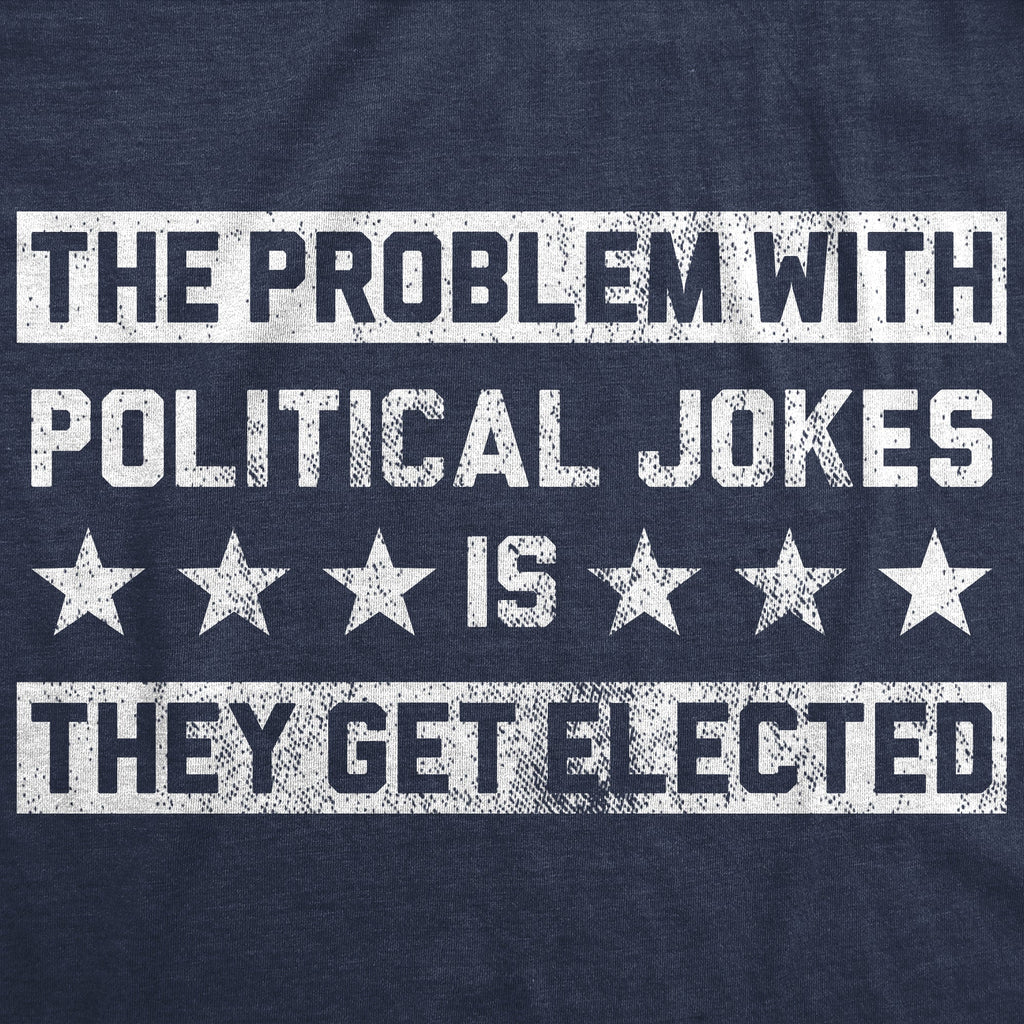 The Problem With Political Jokes Is They Get Elected Women's T Shirt