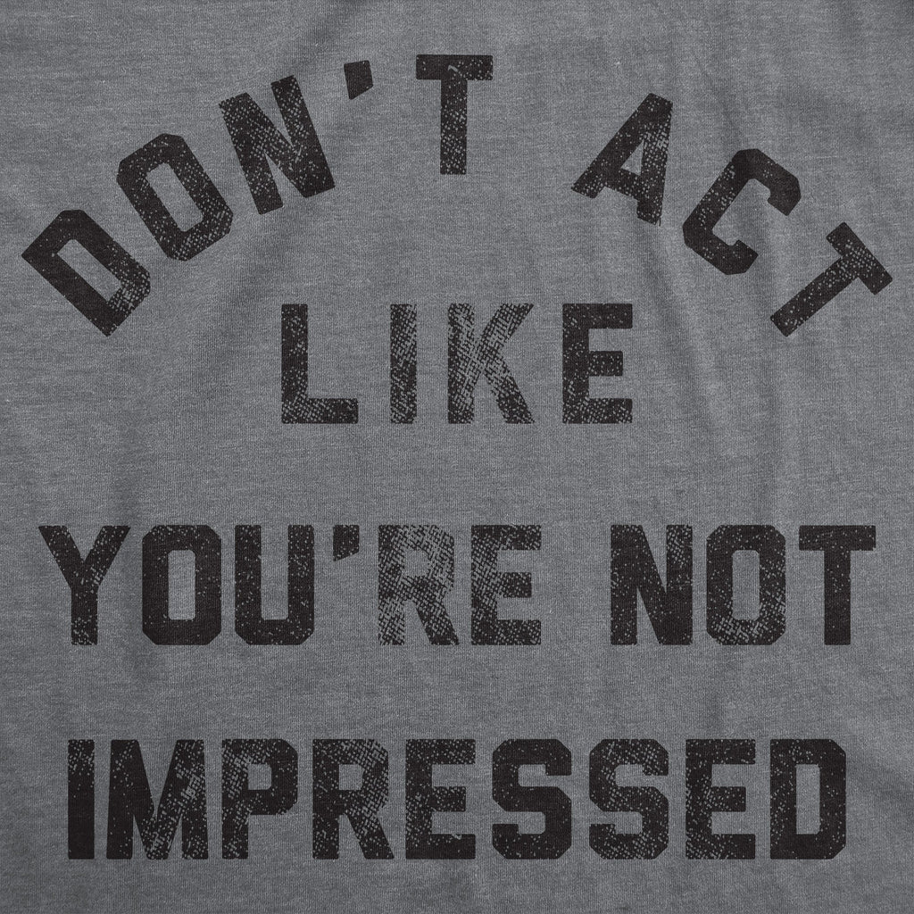 Dont Act Like Your Not Impressed Men's T Shirt