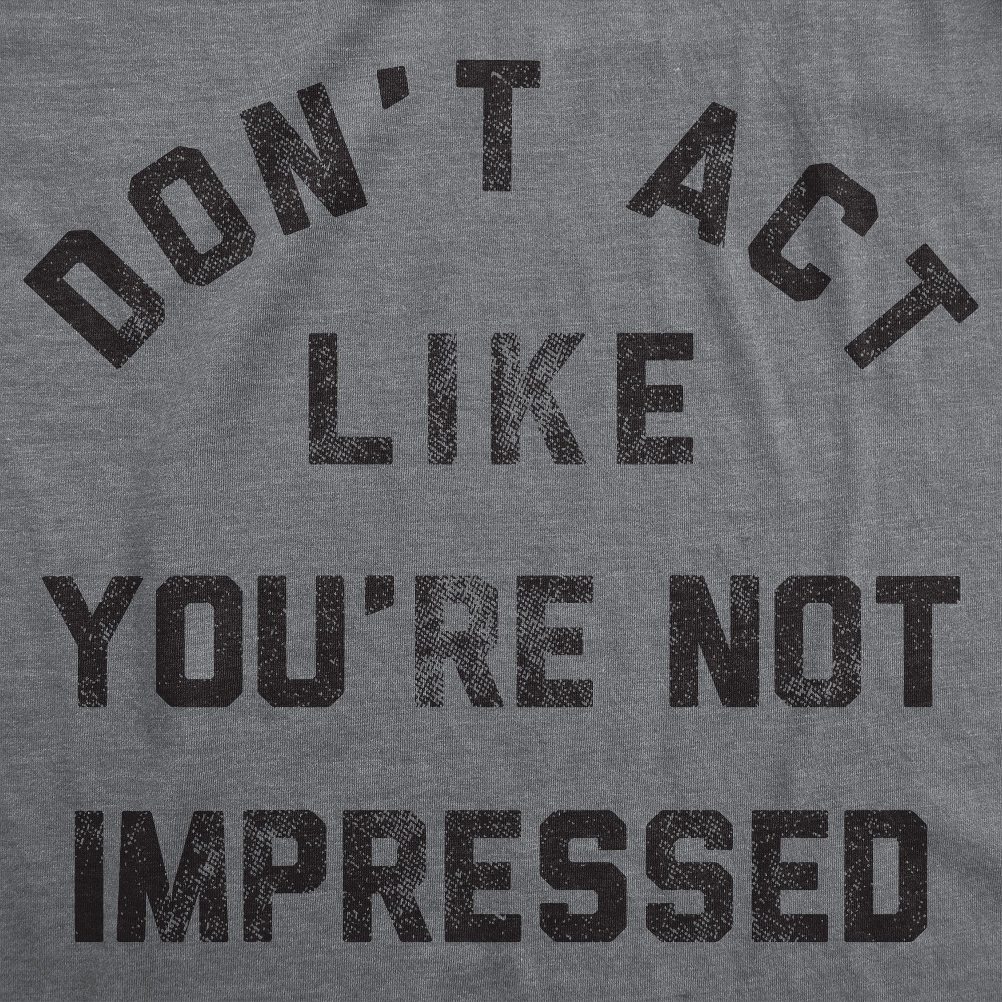 Dont Act Like Your Not Impressed Men's T Shirt