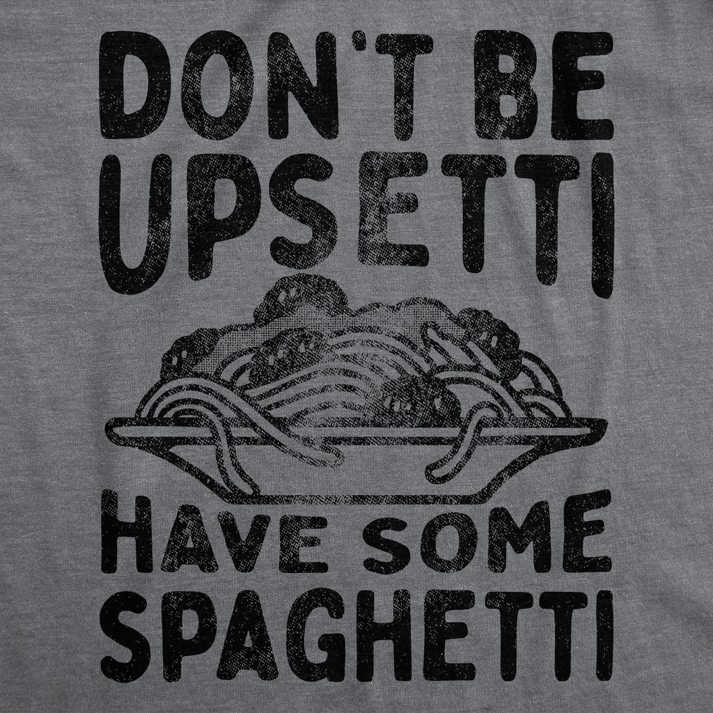 Dont Be Upsetti Have Some Spaghetti Men's T Shirt