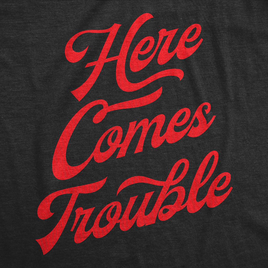 Here Comes Trouble Women's T Shirt