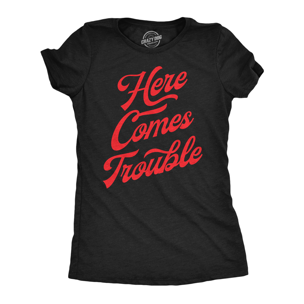 Here Comes Trouble Women's T Shirt