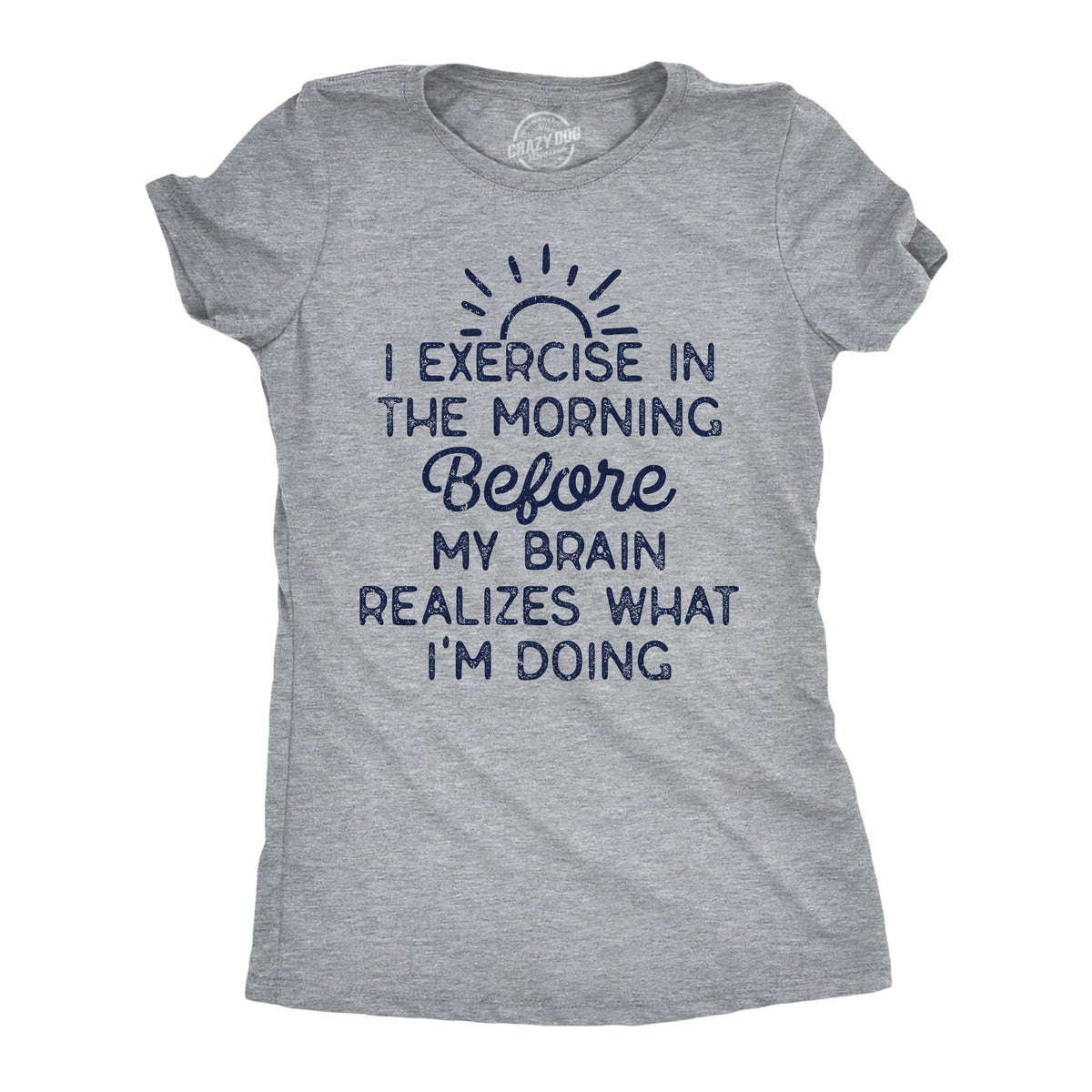 I Exercise In The Morning Before My Brain Realizes What Im Doing Women's T Shirt