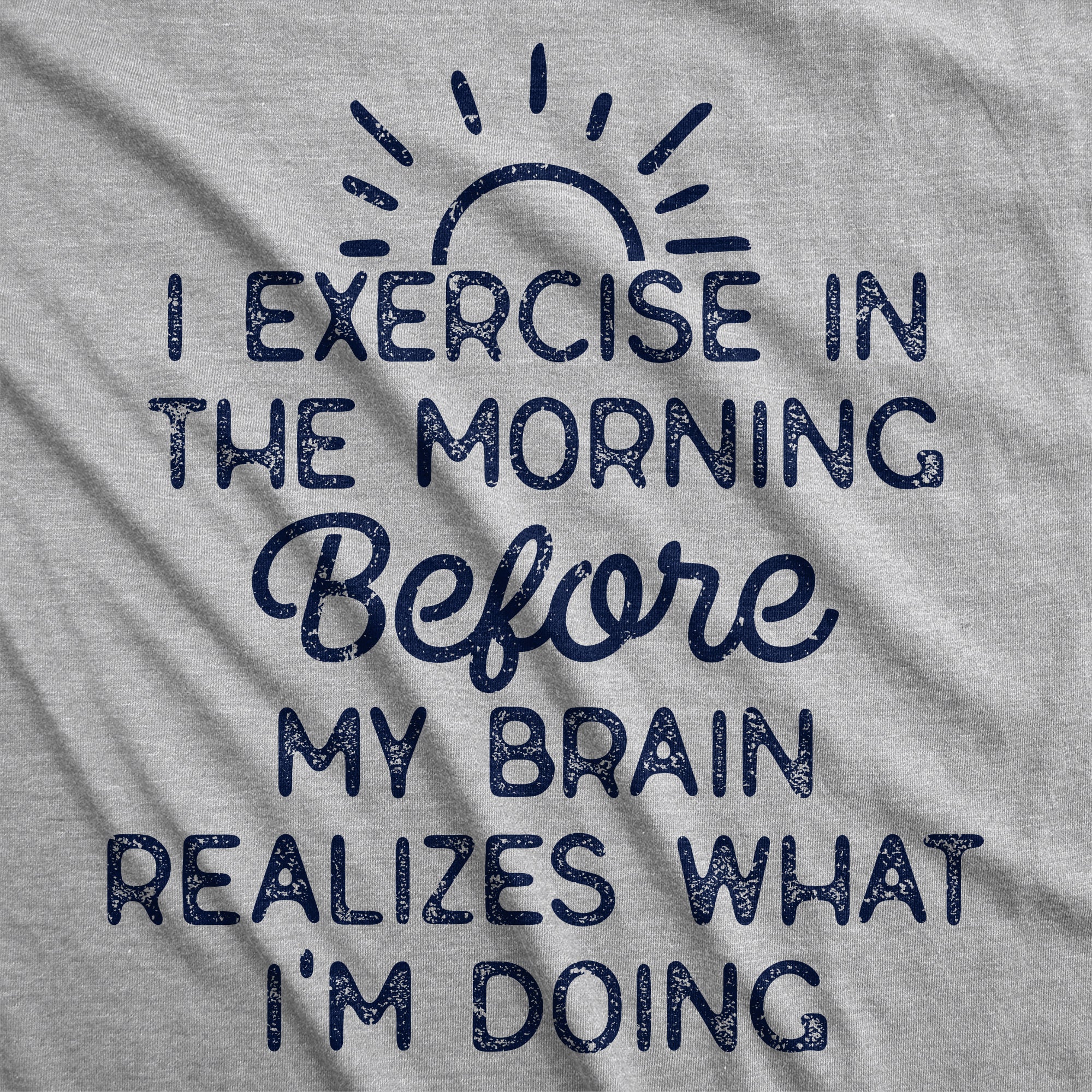 I Exercise In The Morning Before My Brain Realizes What Im Doing Women's T Shirt