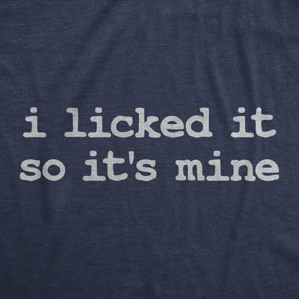 I Licked It So Its Mine Men's T Shirt