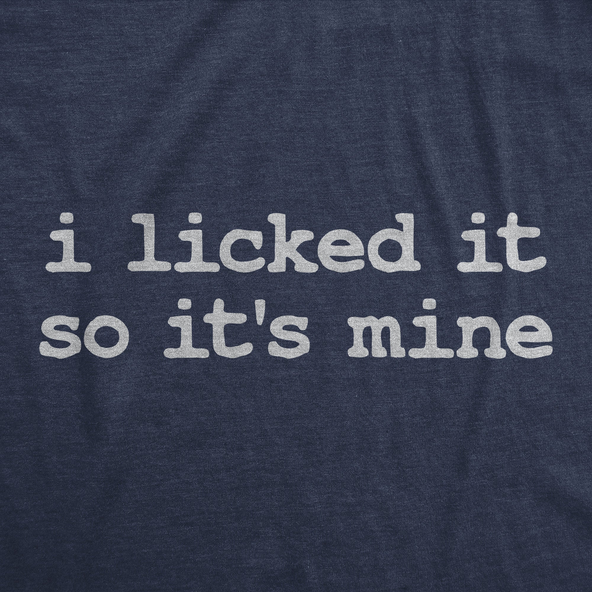 I Licked It So Its Mine Men's T Shirt