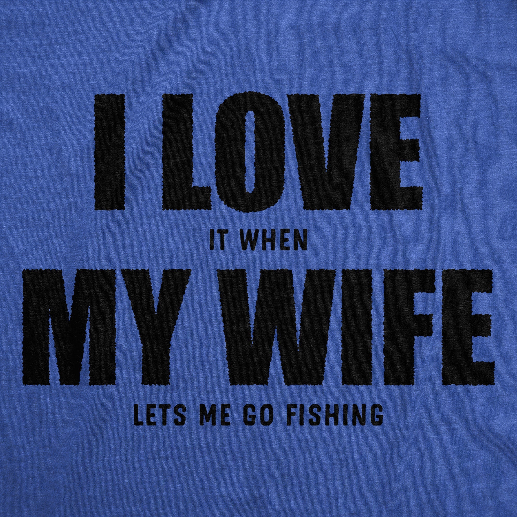I Love It When My Wife Lets Me Go Fishing Men's T Shirt