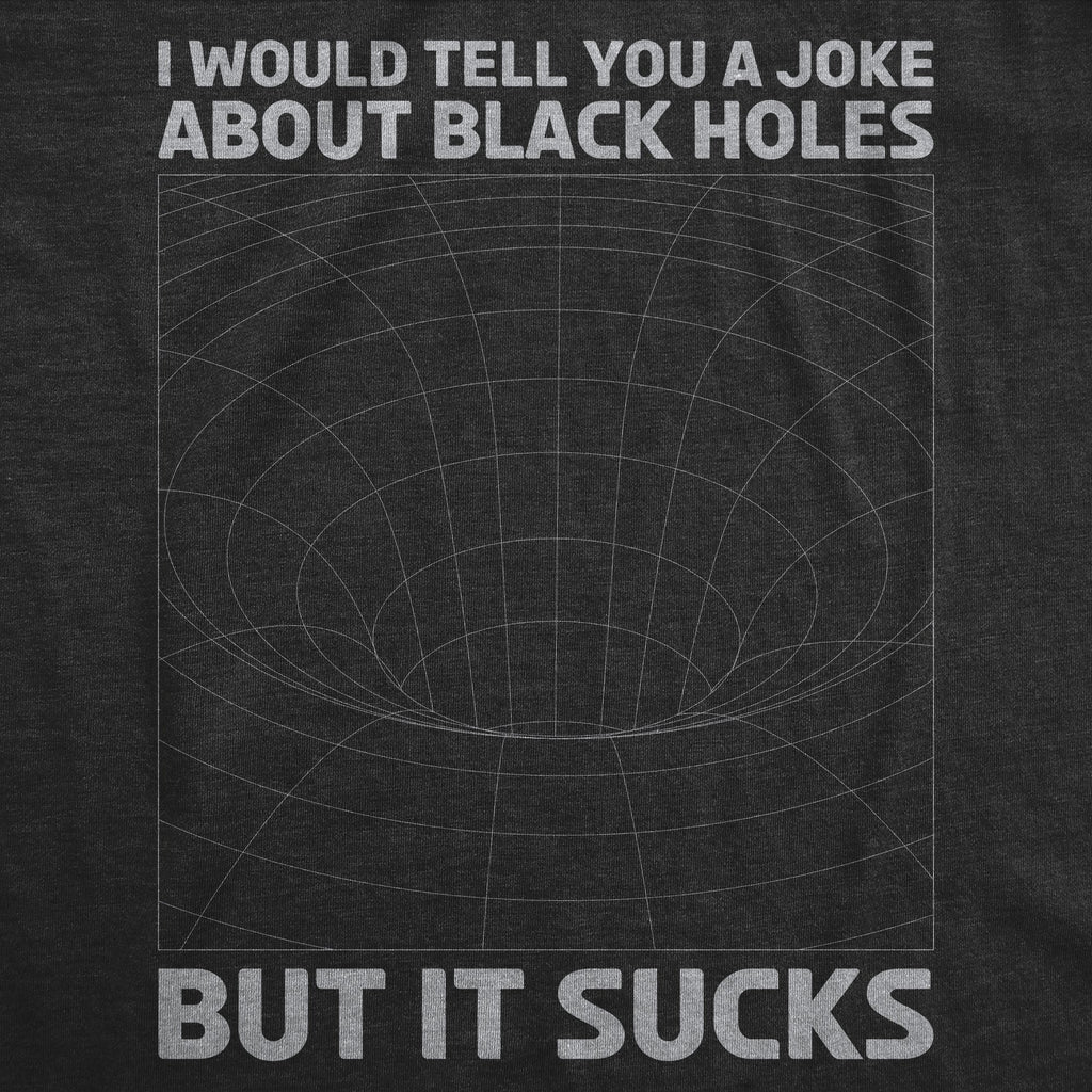 I Would Tell You About Black Holes But It Sucks Men's T Shirt