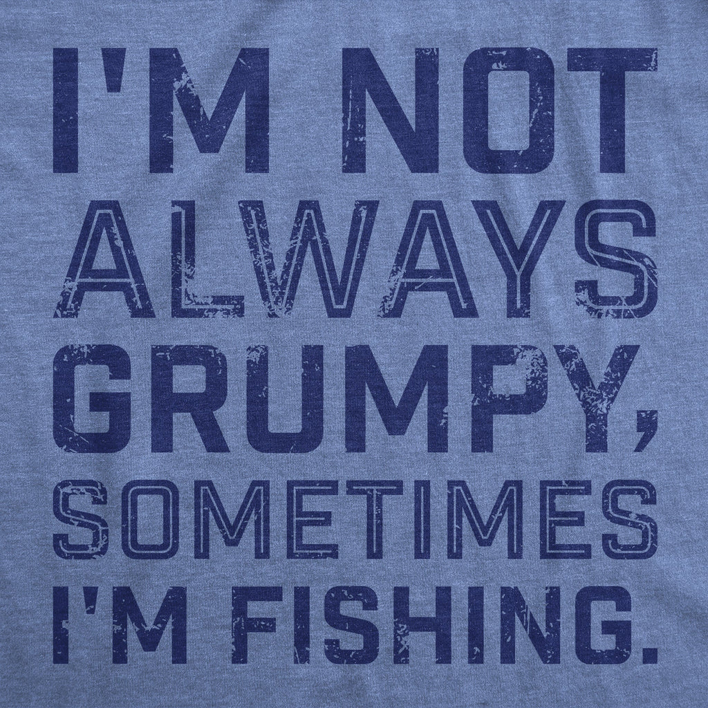 Im Not Always Grumpy Sometimes Im Fishing Men's T Shirt