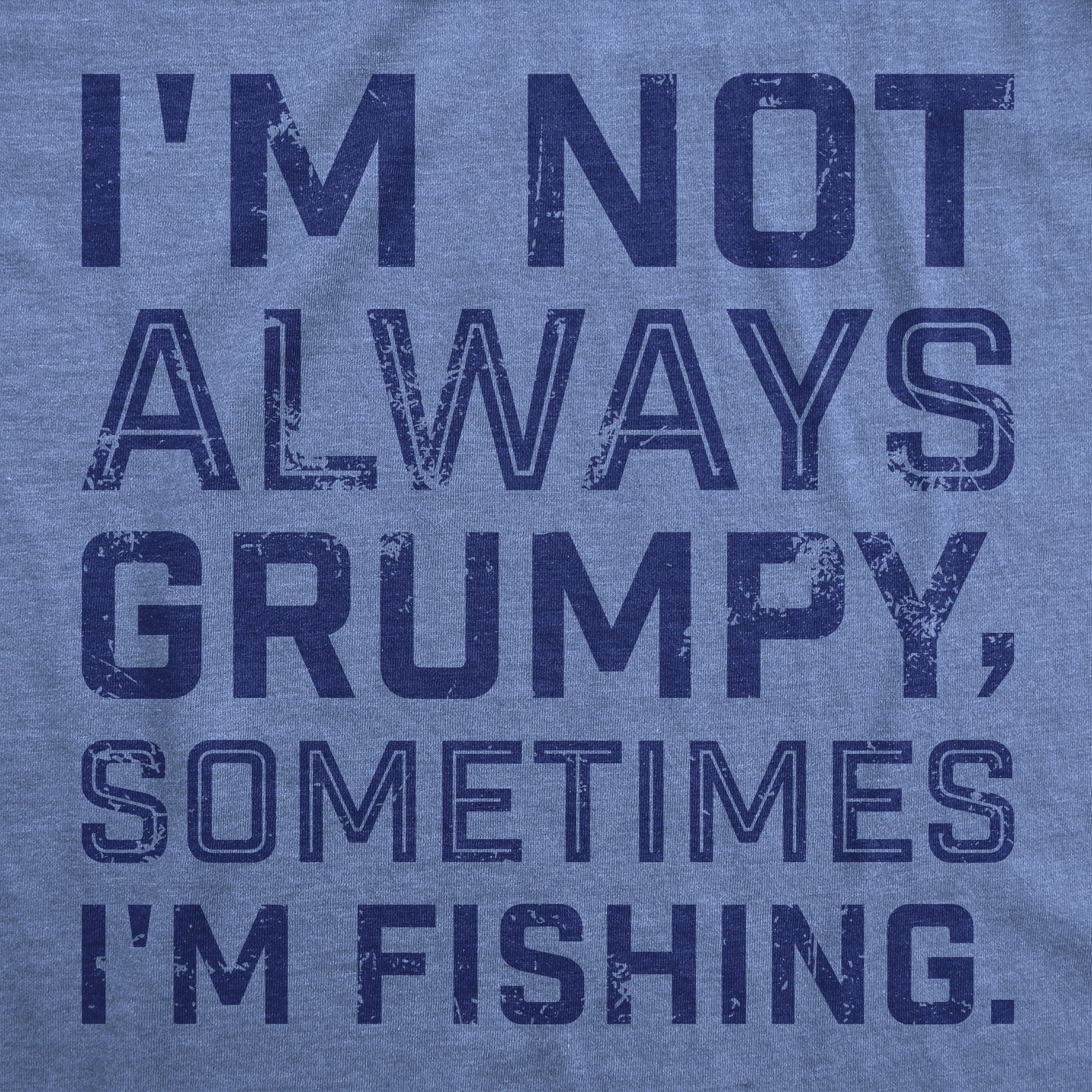 Im Not Always Grumpy Sometimes Im Fishing Men's T Shirt