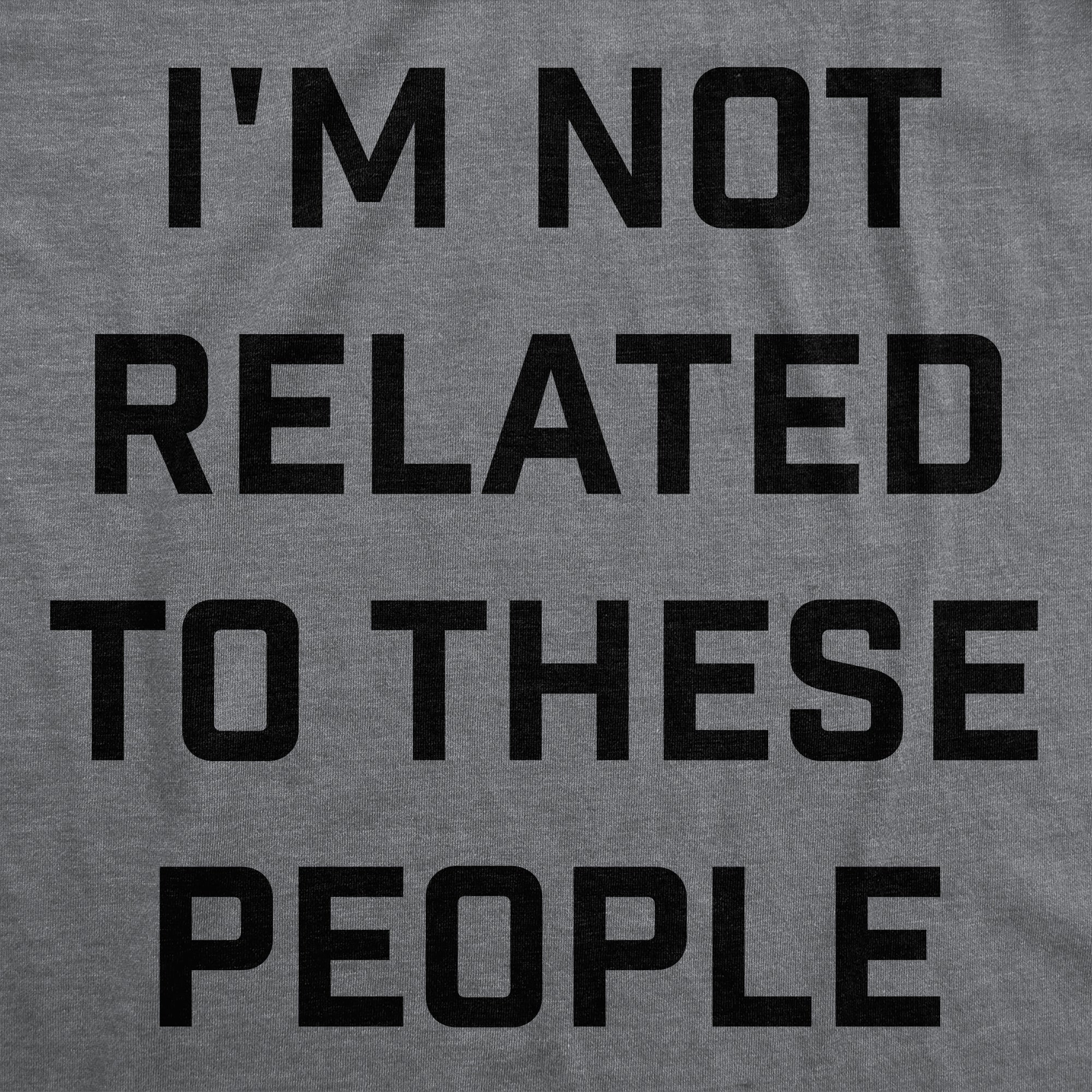 Im Not Related To These People Men's T Shirt