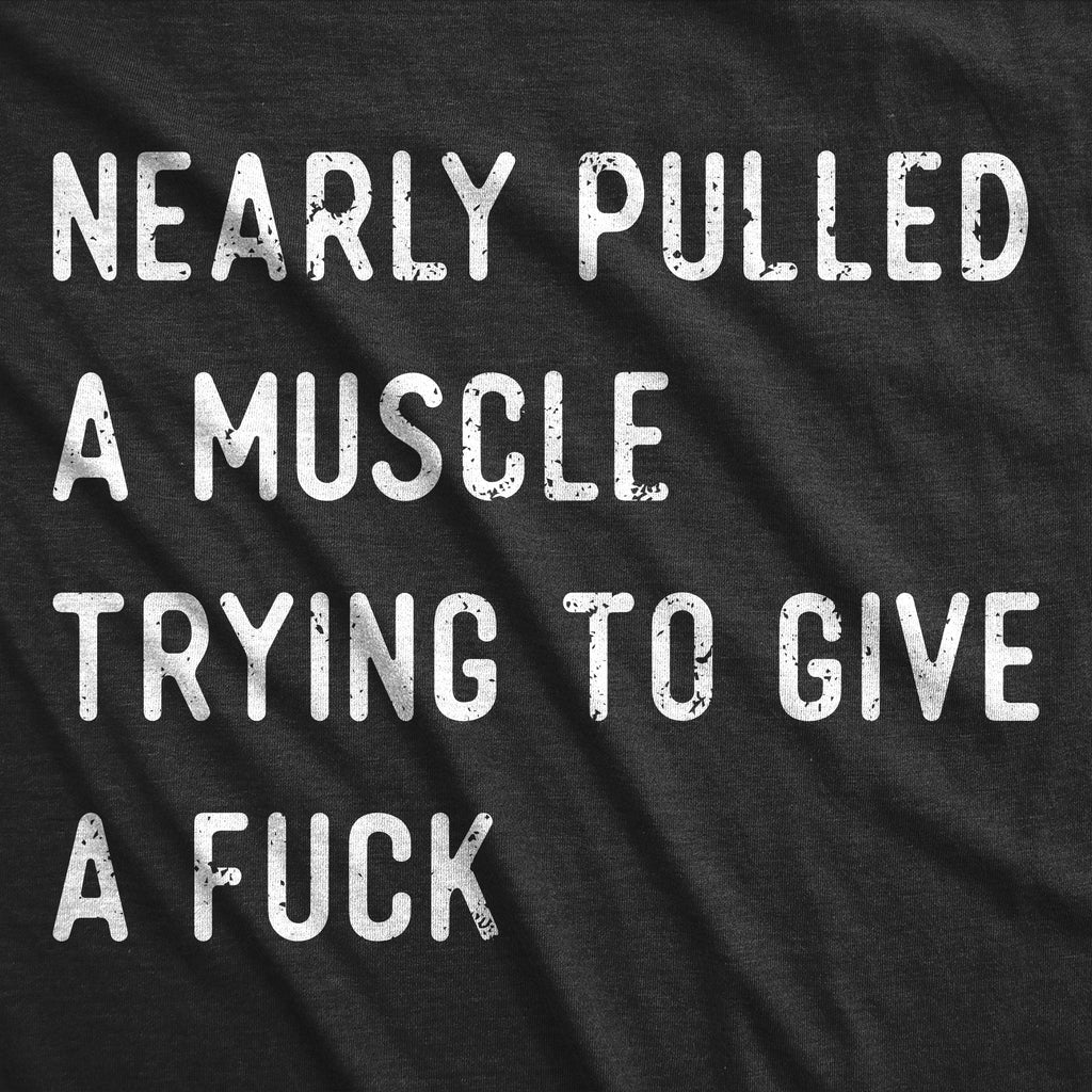 Nearly Pulled A Muscle Trying To Give A Fuck Men's T Shirt