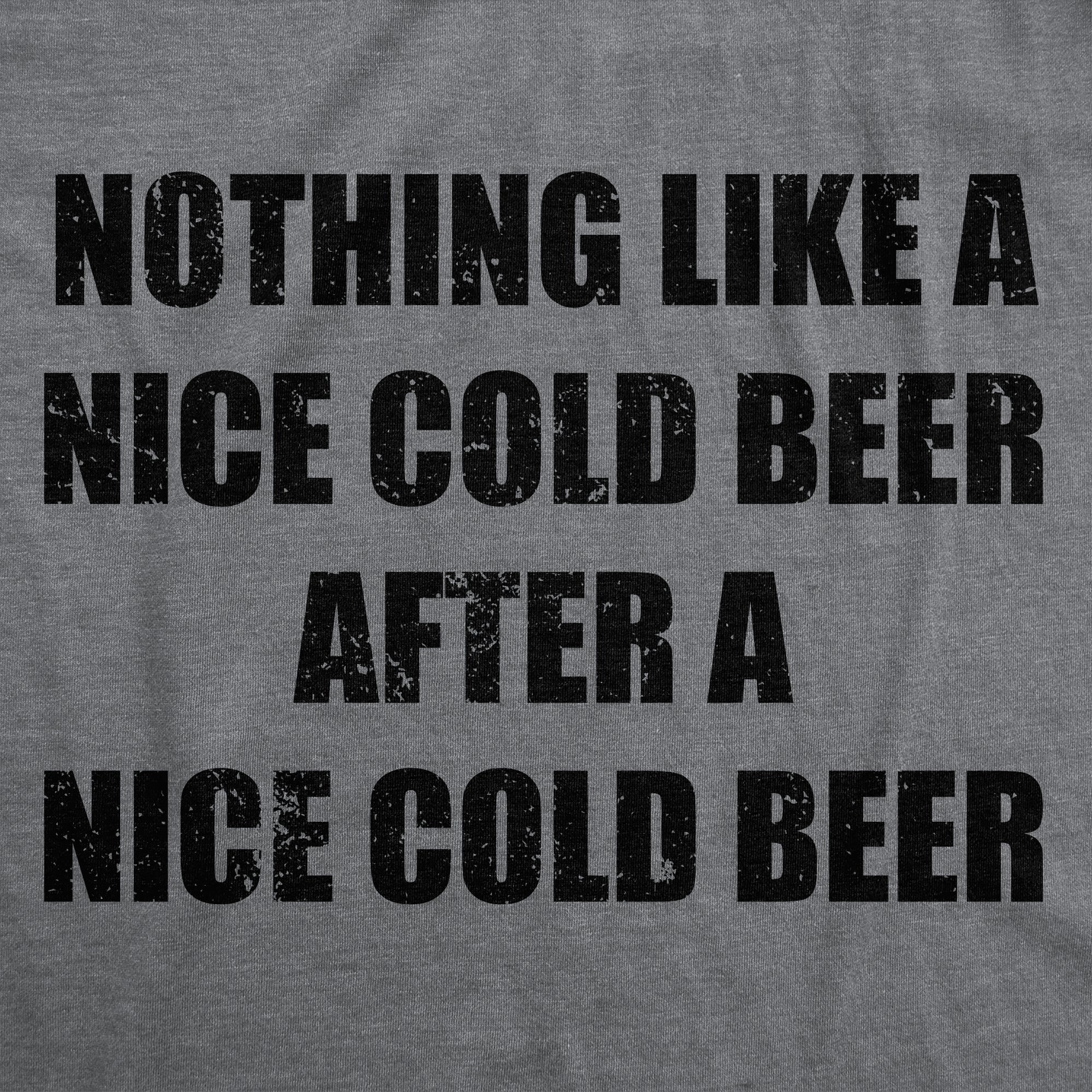 Nothing Like A Nice Cold Beer After A Nice Cold Beer Men's T Shirt