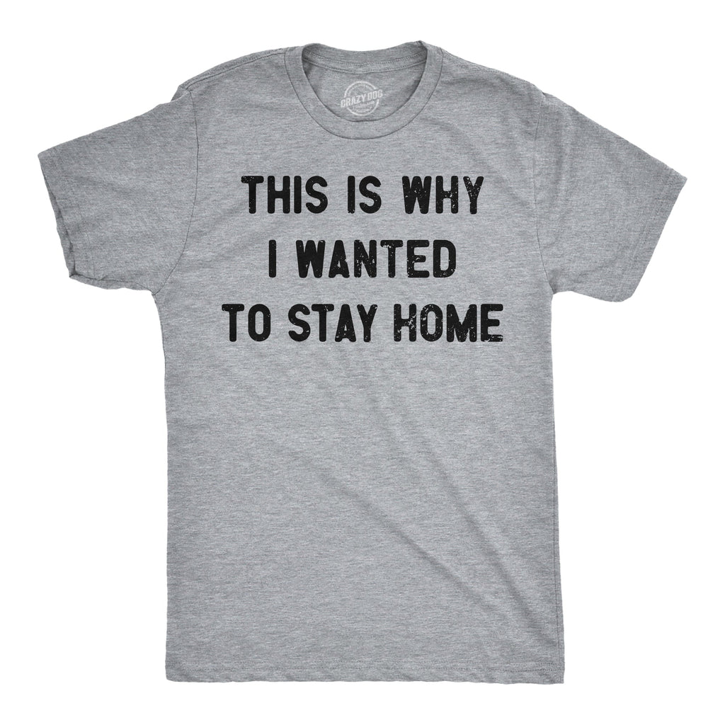 This Is Why I Wanted To Stay Home Men's T Shirt