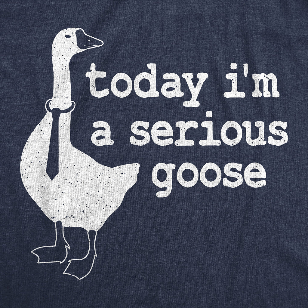 Today I'm a Serious Goose Men's T Shirt