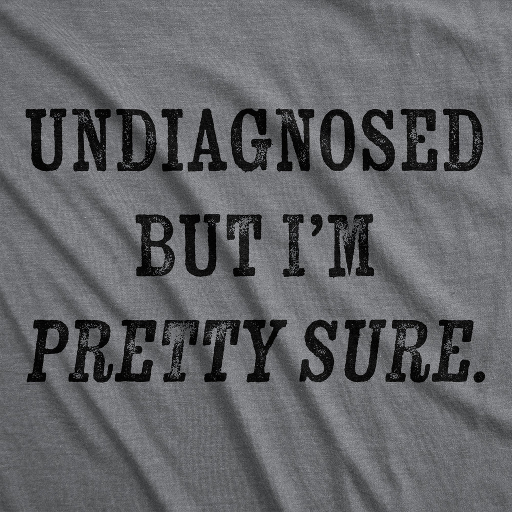Undiagnosed But Im Pretty Sure Men's T Shirt