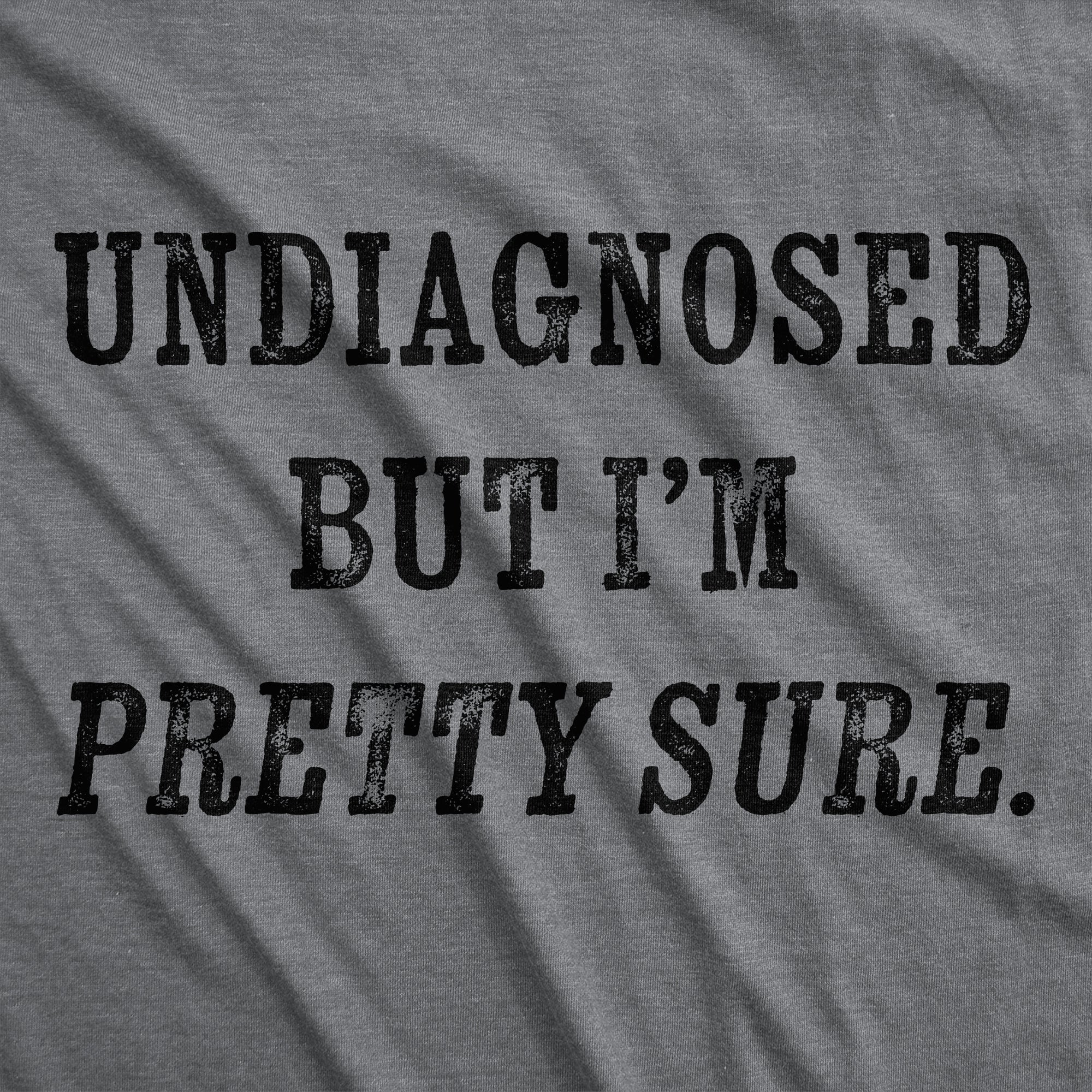 Undiagnosed But Im Pretty Sure Men's T Shirt