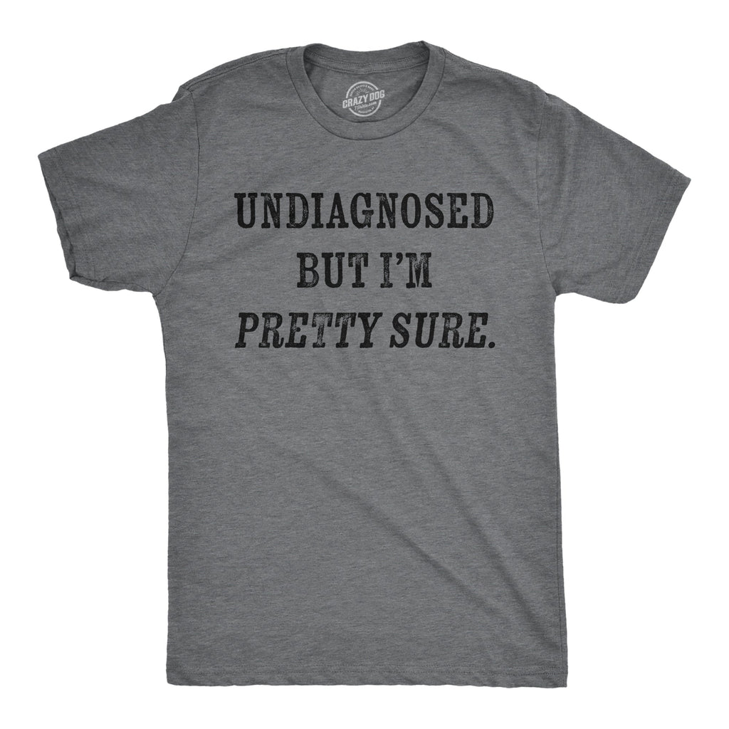 Undiagnosed But Im Pretty Sure Men's T Shirt