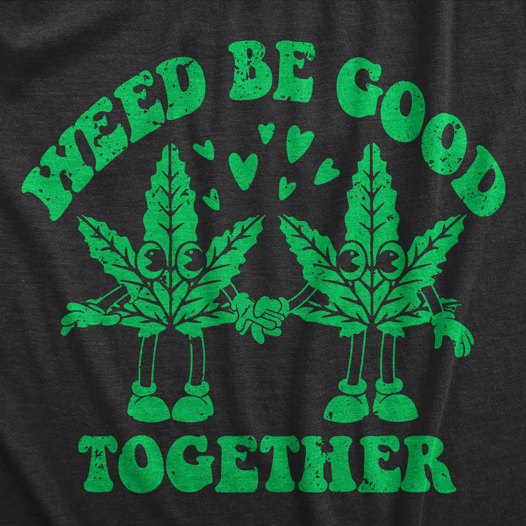Weed Be Good Together Men's T Shirt