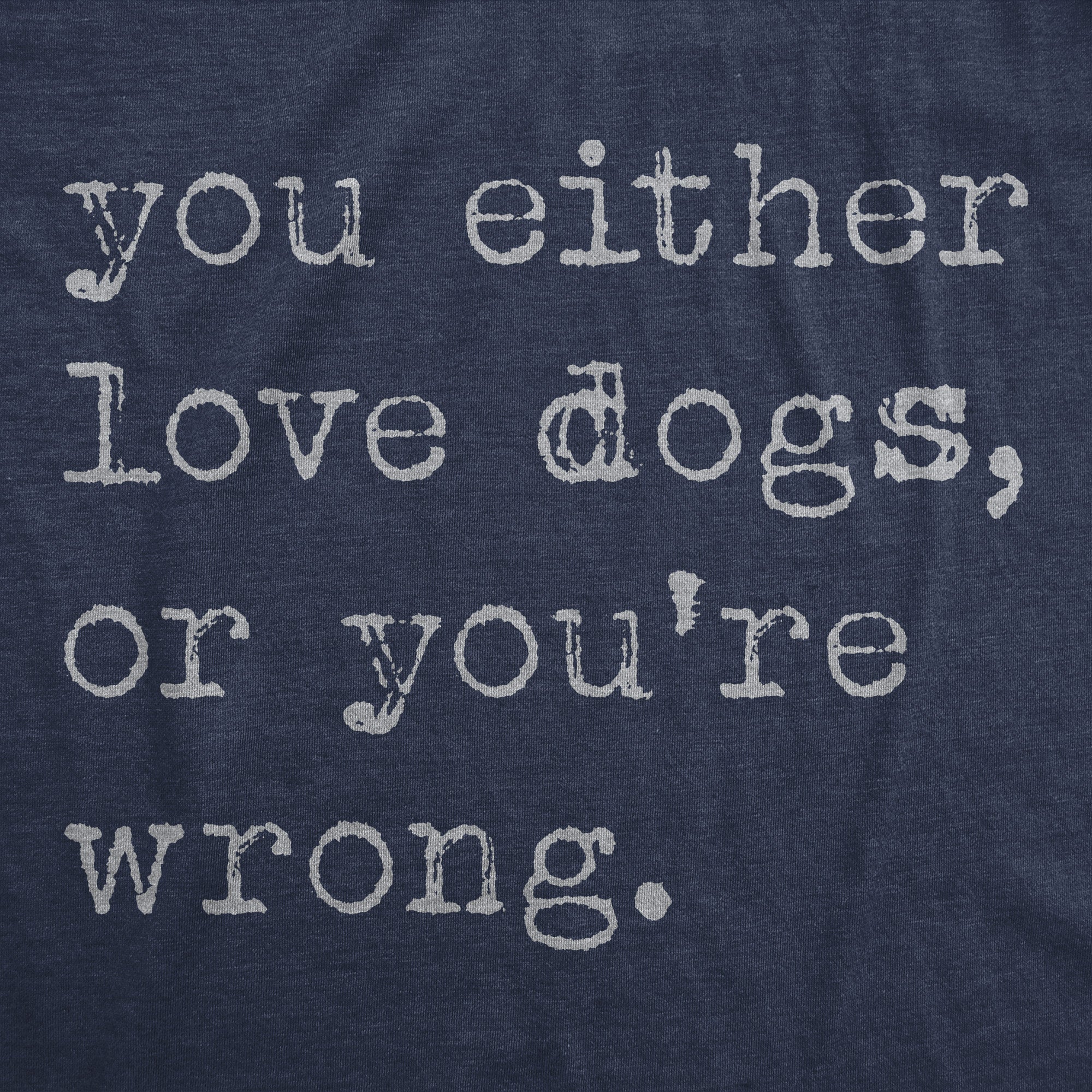 You Either Love Dogs Or Youre Wrong Men's T Shirt
