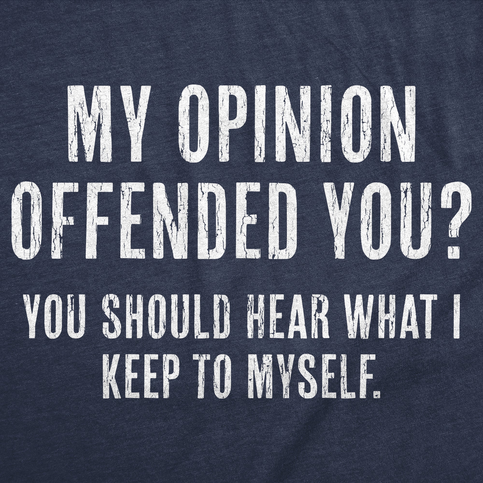 My Opinion Offended You? You Should Hear What I Keep To Myself Men's T Shirt