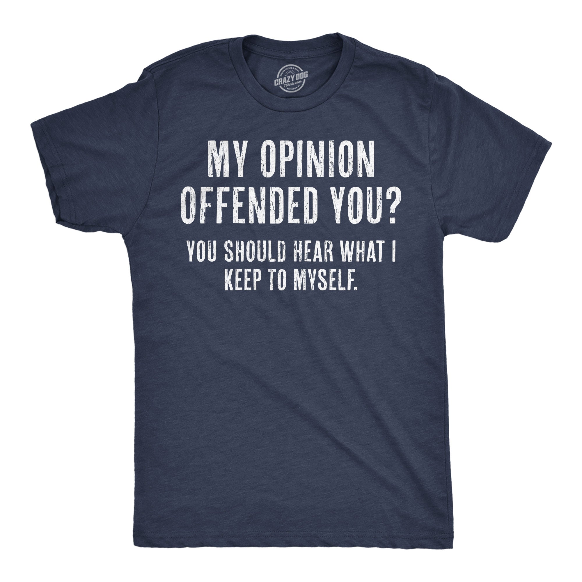 My Opinion Offended You? You Should Hear What I Keep To Myself Men's T Shirt