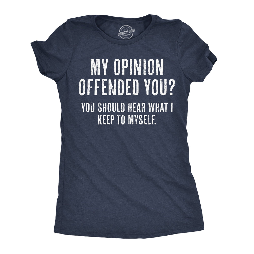 My Opinion Offended You? You Should Hear What I Keep To Myself Women's T Shirt
