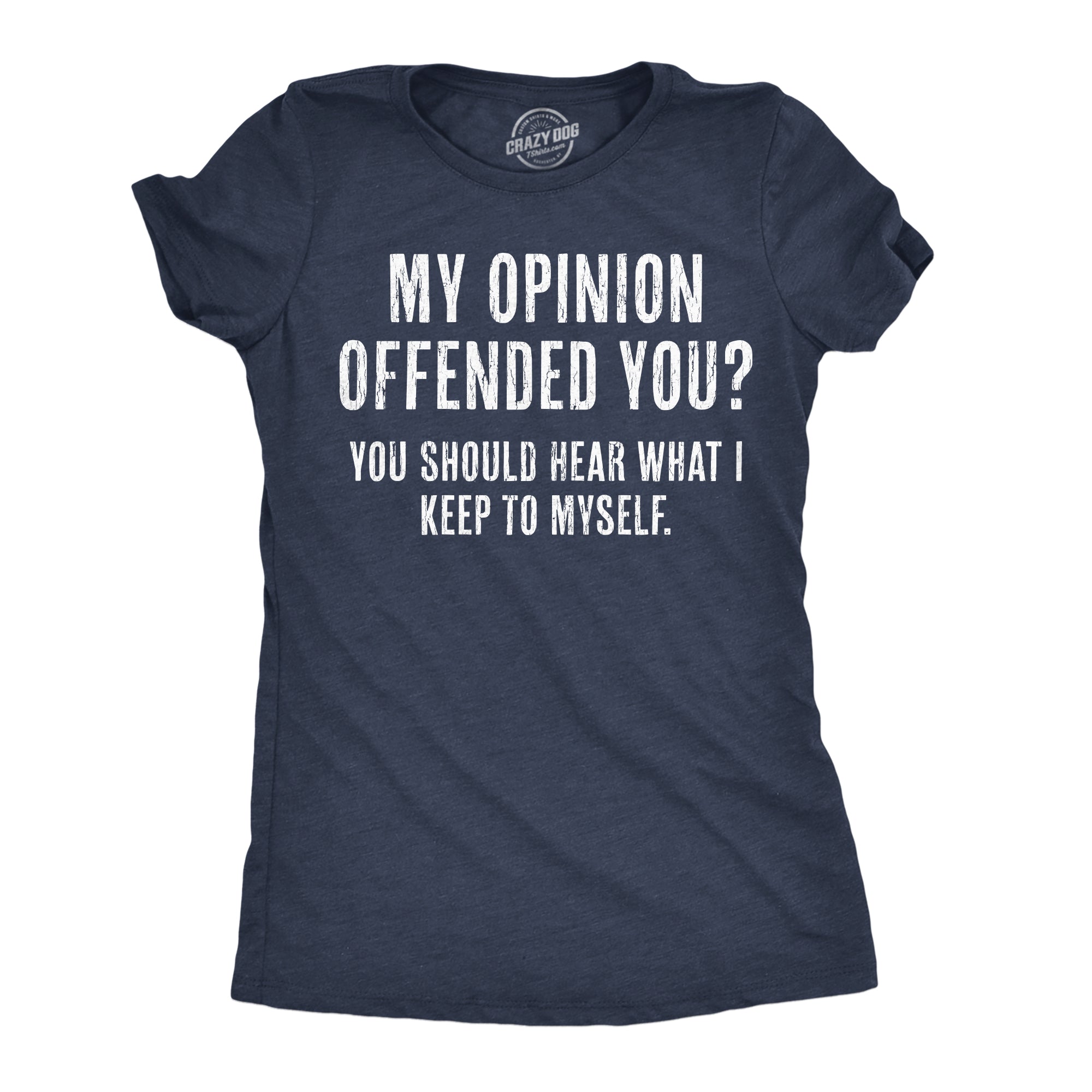My Opinion Offended You? You Should Hear What I Keep To Myself Women's T Shirt