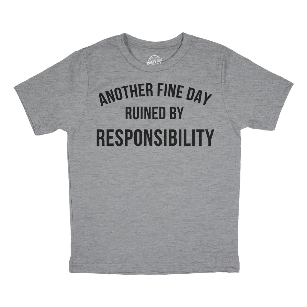 Another Fine Day Ruined By Responsibility Youth T Shirt