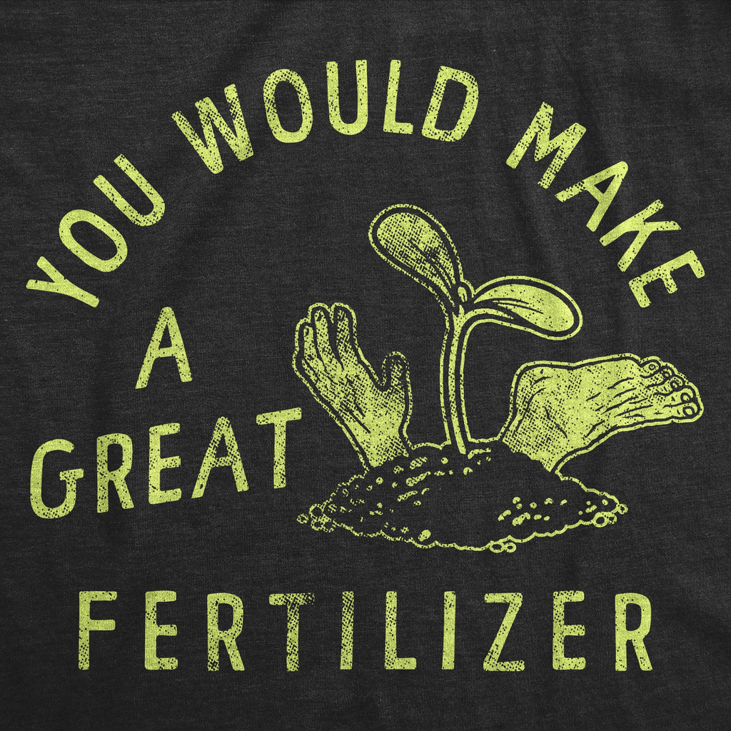You Would Make A Great Fertilizer Women's T Shirt