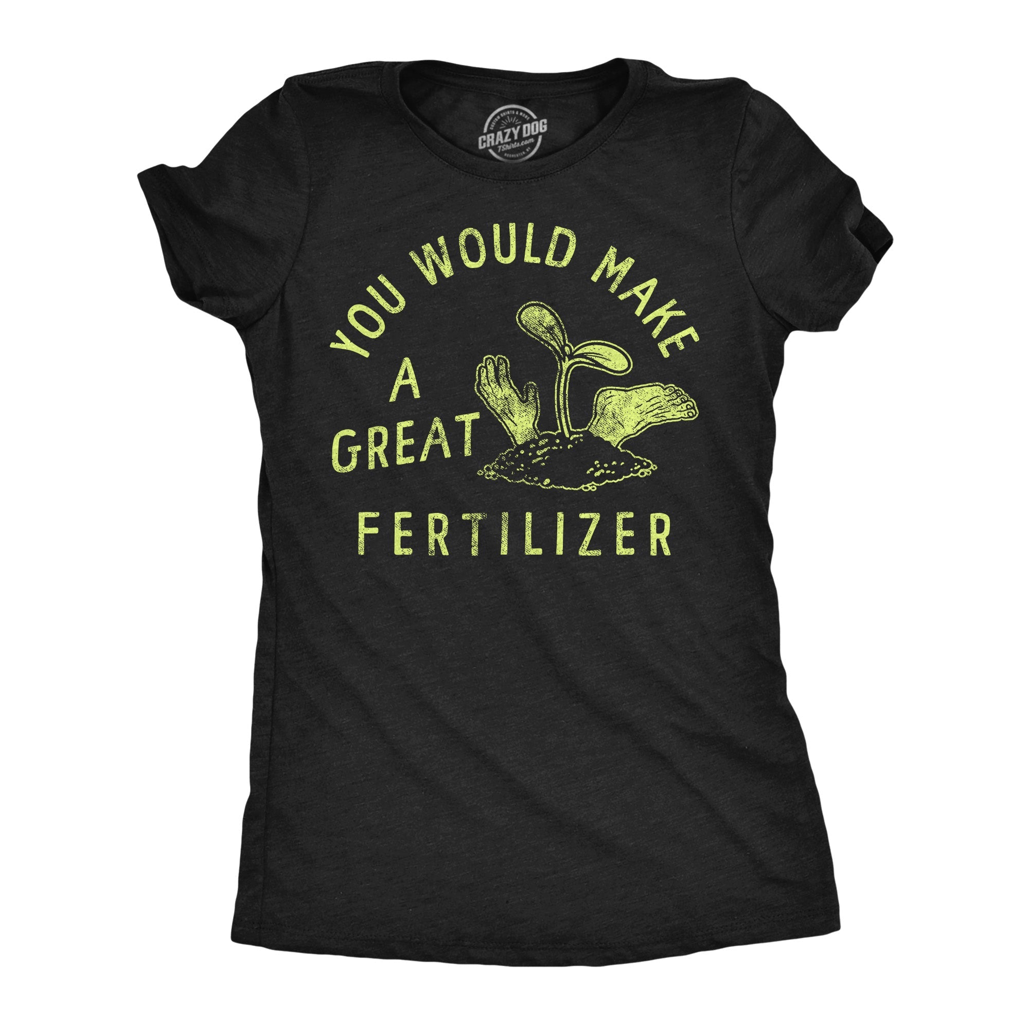 You Would Make A Great Fertilizer Women's T Shirt