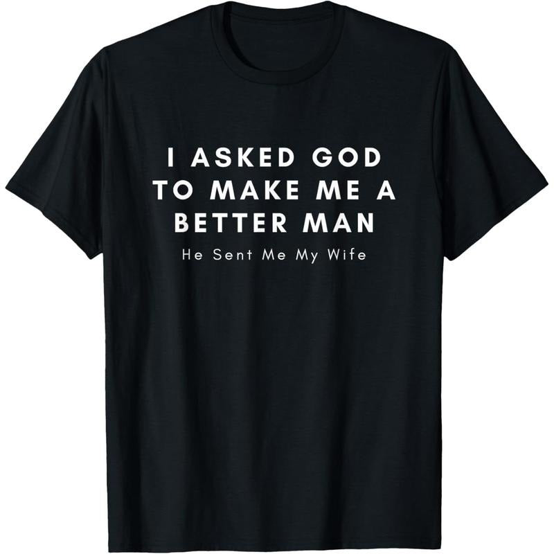 [100% Cotton] I Asked God To Make Me A Better Man He Sent Me My Wife T-Shirt Hoodie, Sweatshirt | TeeBloomCo.com