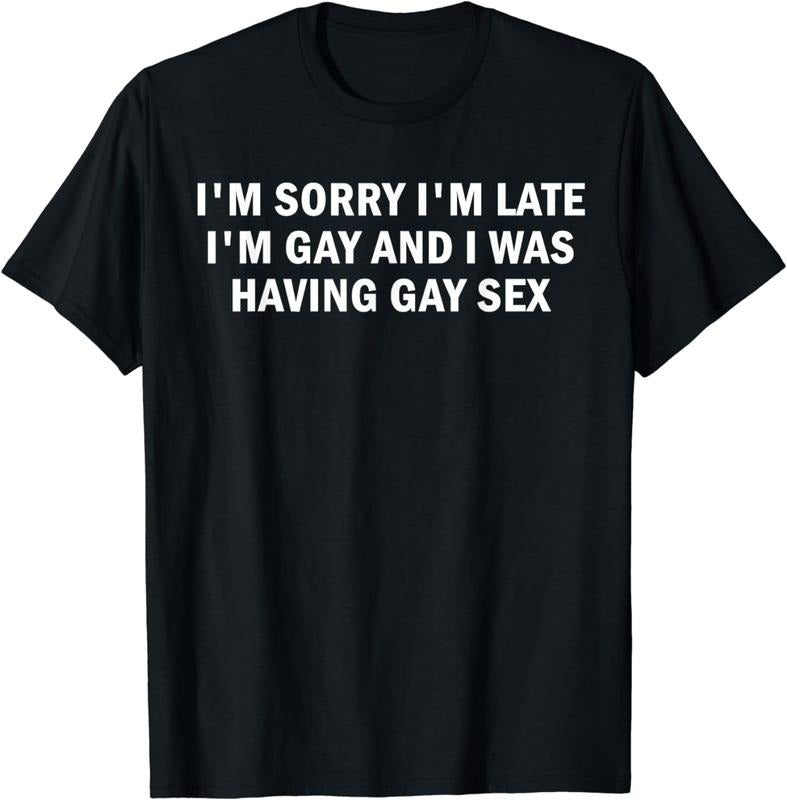 [100% Cotton] I'm Sorry I'm Late I'm Gay And I Was Having Gay Sex T-Shirt Hoodie, Sweatshirt | TeeBloomCo.com