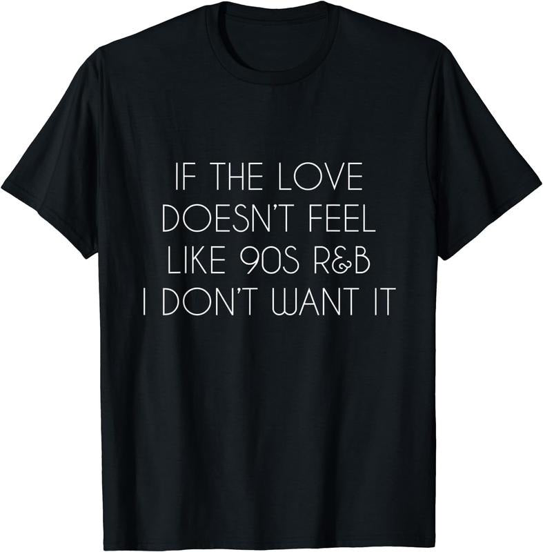 [100% Cotton] If the love doesn't feel like 90s R&B I don't want it TShirt Hoodie, Sweatshirt | TeeBloomCo.com