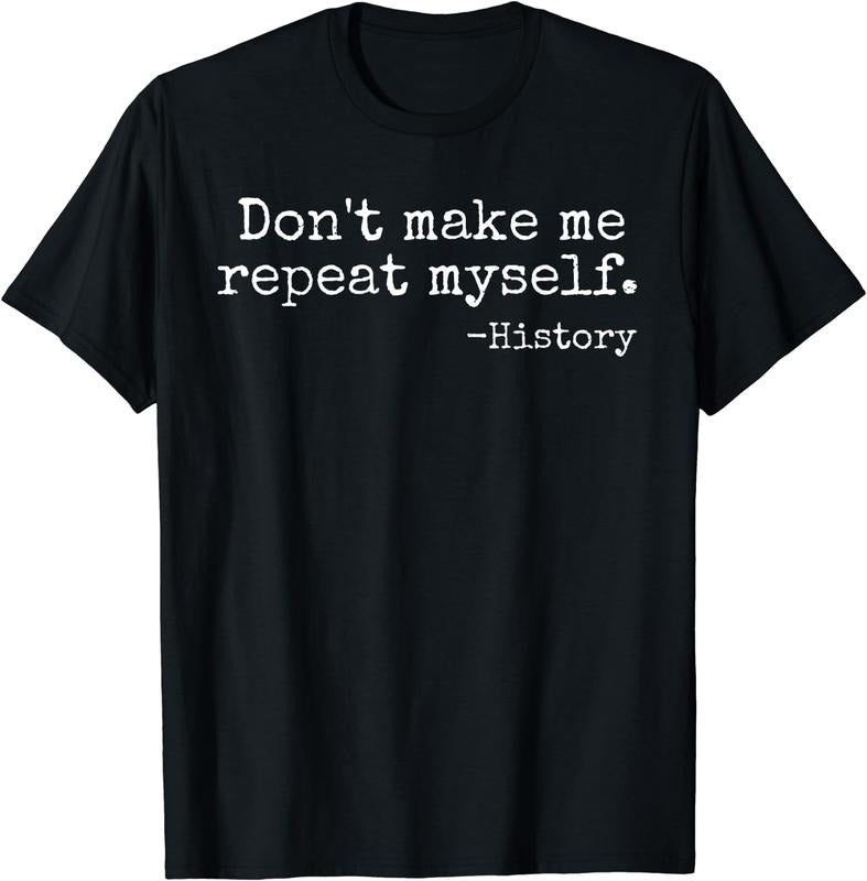 [100% Cotton]Don't Make Me Repeat Myself History Teacher T-Shirt Hoodie, Sweatshirt | TeeBloomCo.com